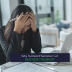 Why Outdated Websites Hurt Business Credibility